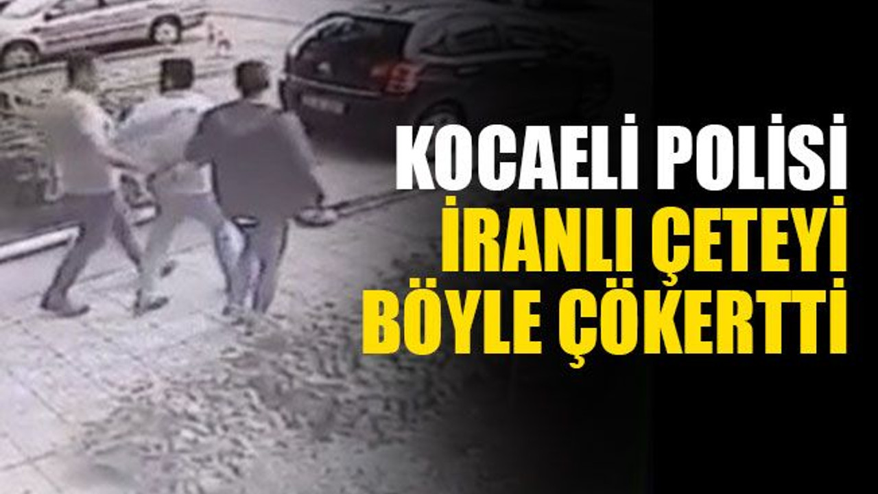 Kocaeli polisi, İranlı gasp çetesini çökertti