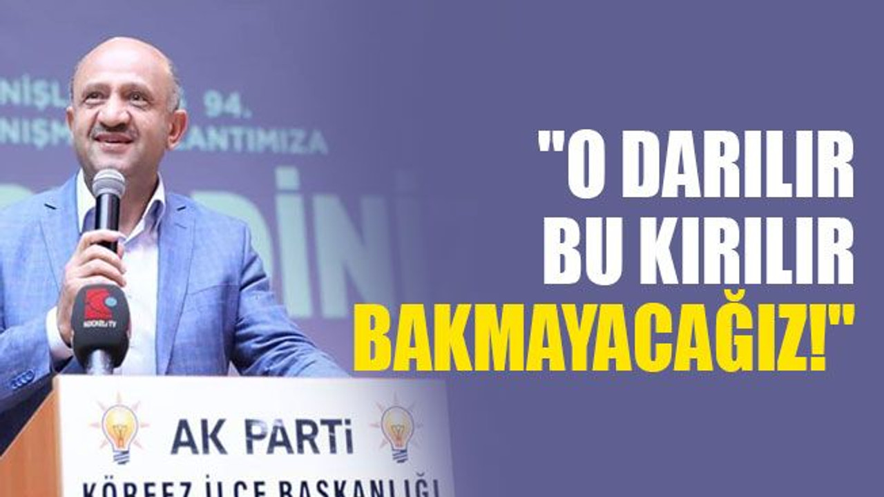 "O darılır, bu kırılır bakmayacağız!"