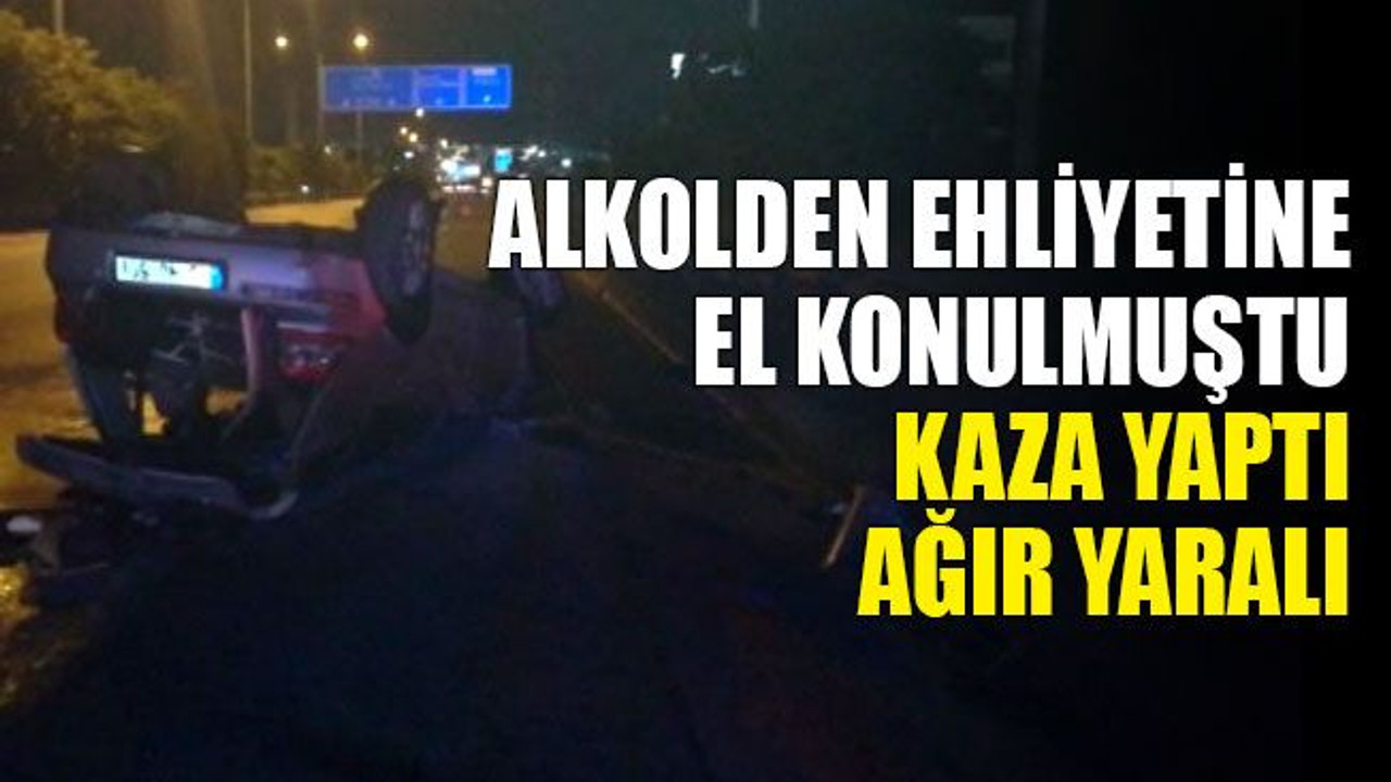 Alkolden ehliyetine el konulmuştu; kaza yaptı, ağır yaralı