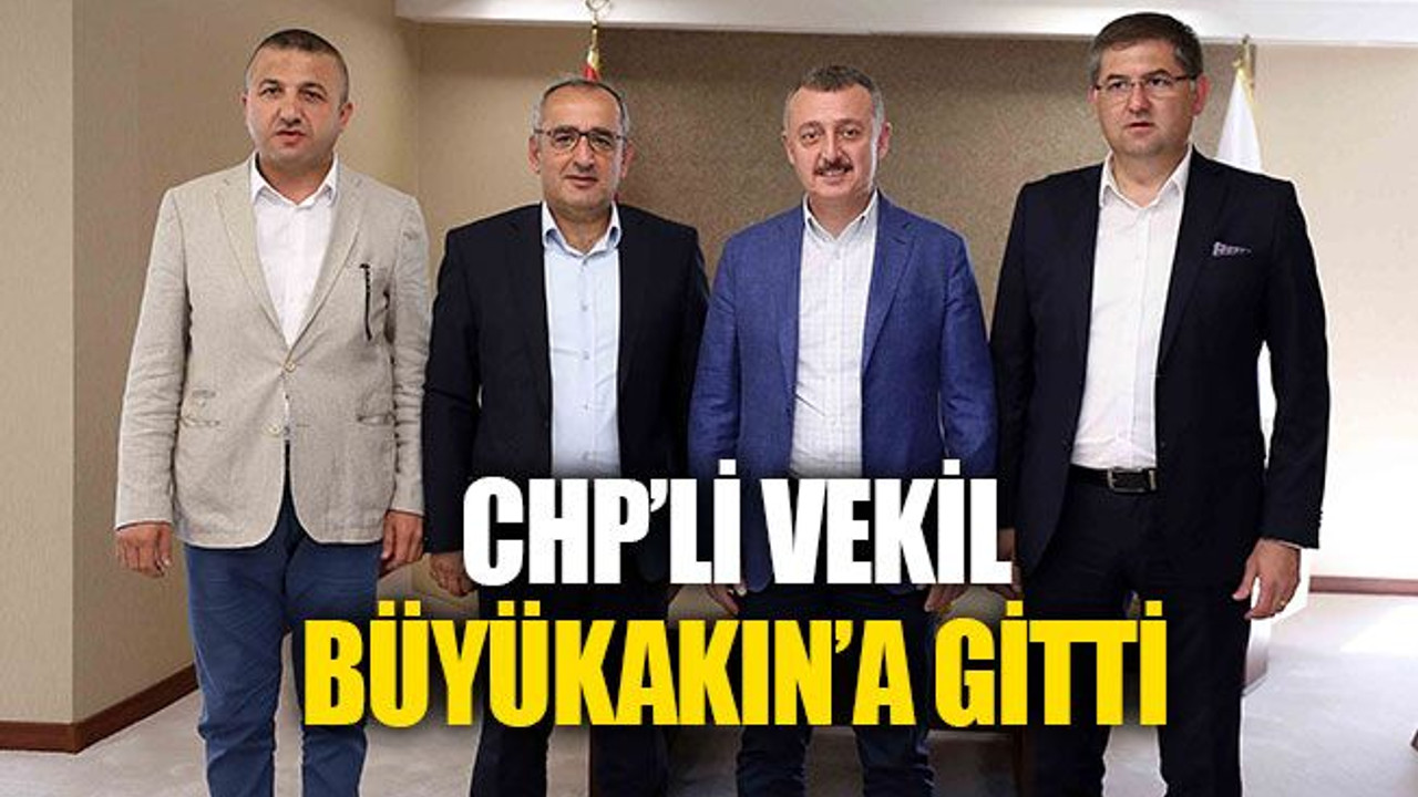 CHP’li Milletvekili, Büyükakın’a gitti