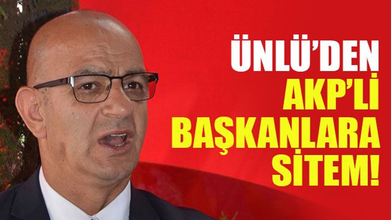 MHP İl Başkanı Ünlü'den, AKP’li başkanlara sitem!