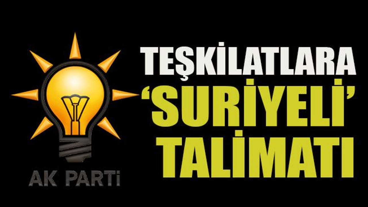 Teşkilatlara ‘Suriyeli’ talimatı