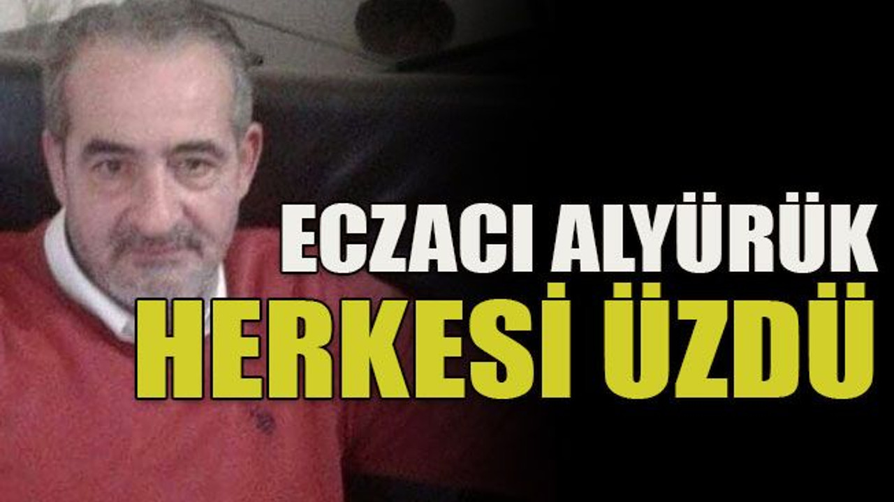 Eczacı Alyürük herkesi üzdü