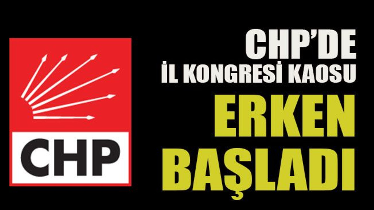 CHP’de il kongresi kaosu erken başladı