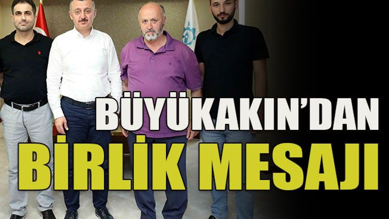 Büyükakın’dan birlik mesajı