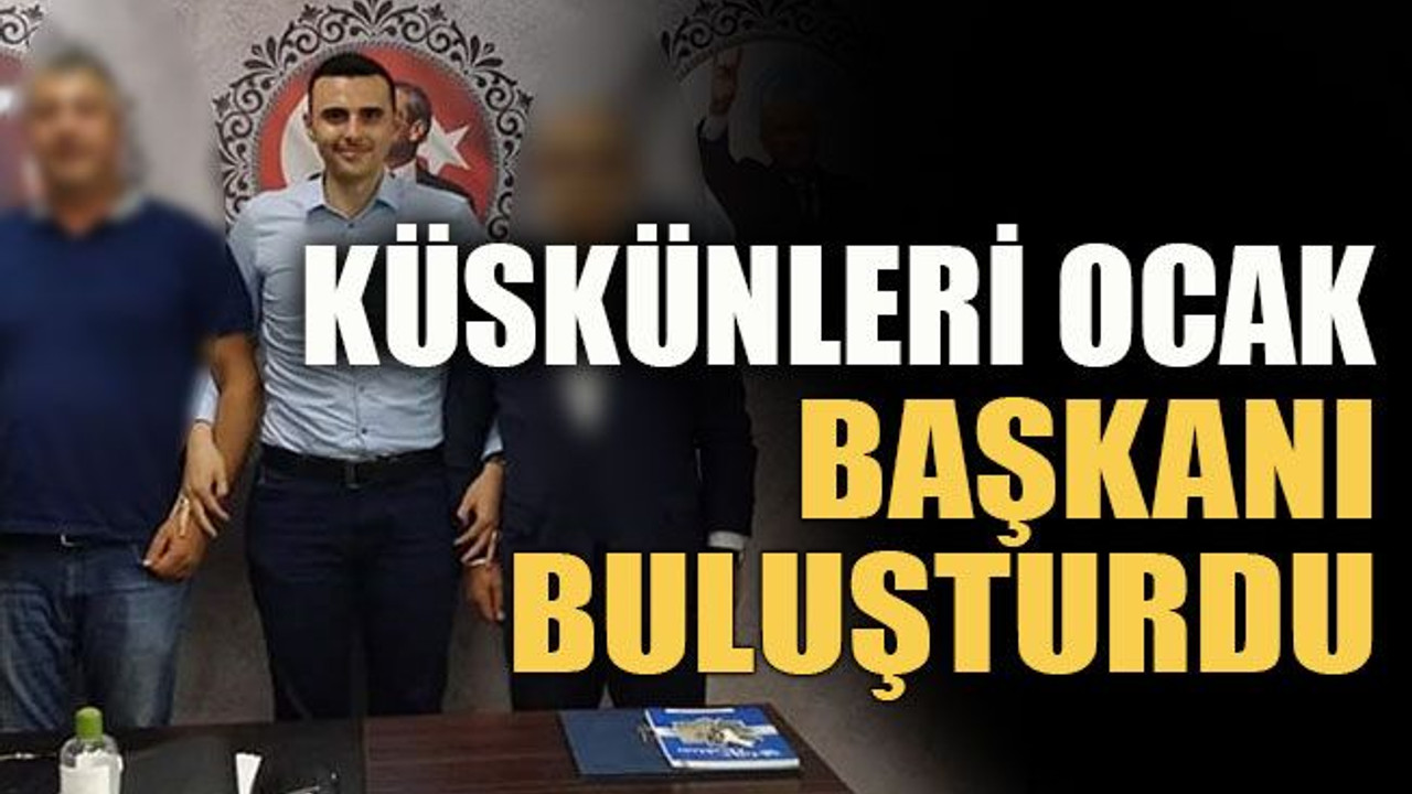 Küskünleri ocak başkanı buluşturdu