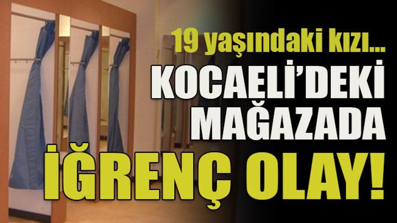 19 yaşındaki kızı… Kocaeli’deki mağazada iğrenç olay!