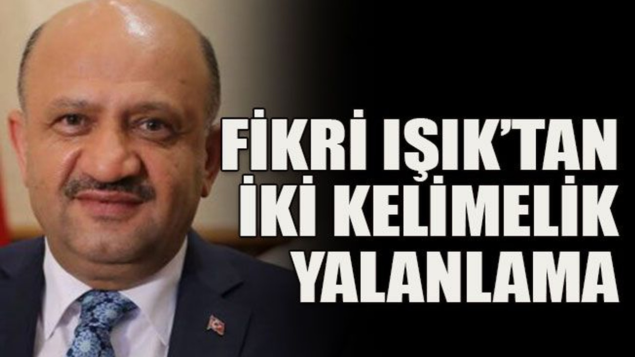 Fikri Işık’tan iki kelimelik yalanlama