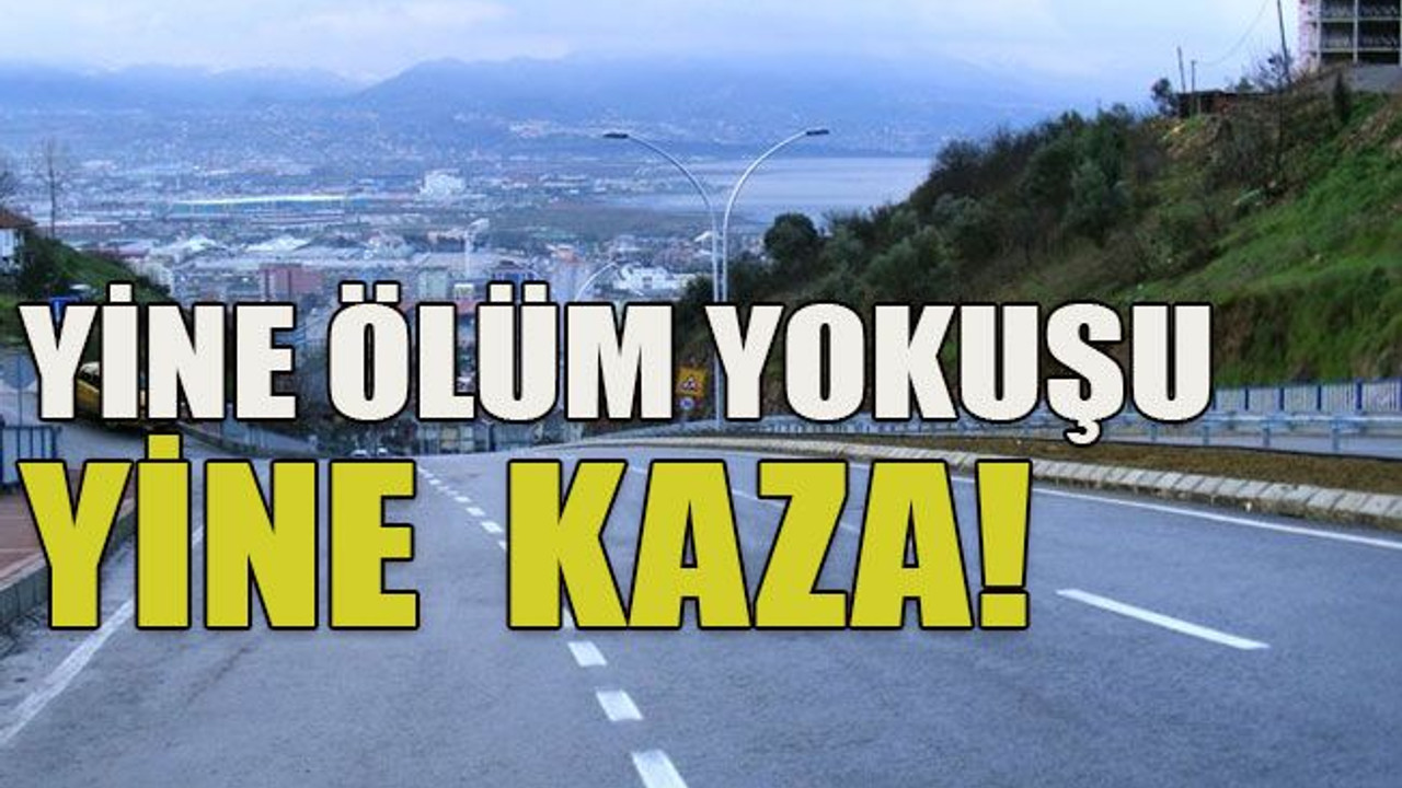 Yine ölüm yokuşu yine kaza!