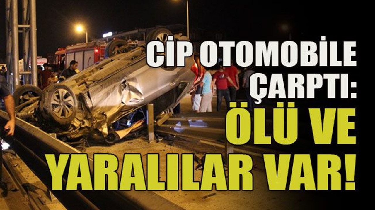 Cip otomobile çarptı: Ölü ve yaralılar var!
