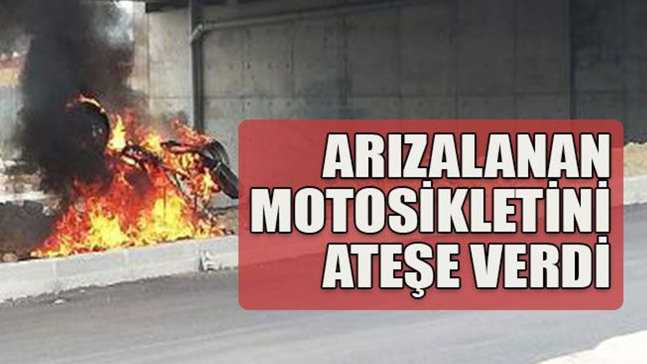Arızalanan motosikletini ateşe verdi