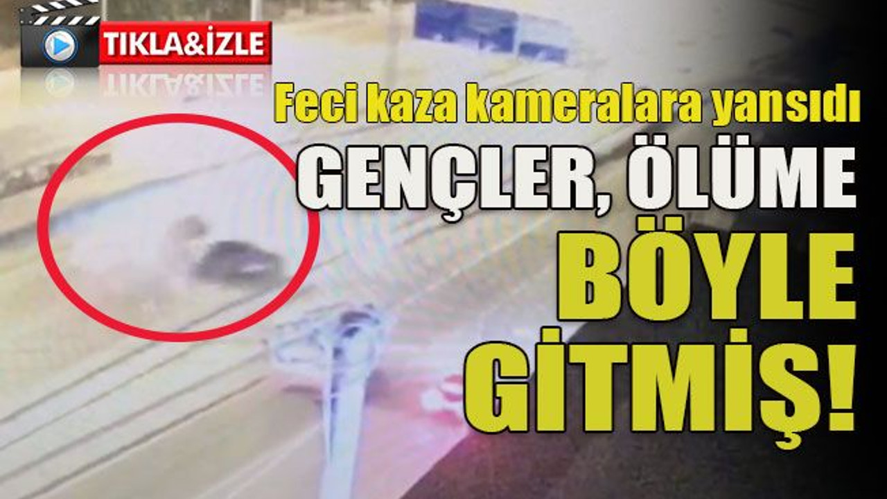 Feci kaza kameralara yansıdı... Gençler, ölüme böyle gitmiş!