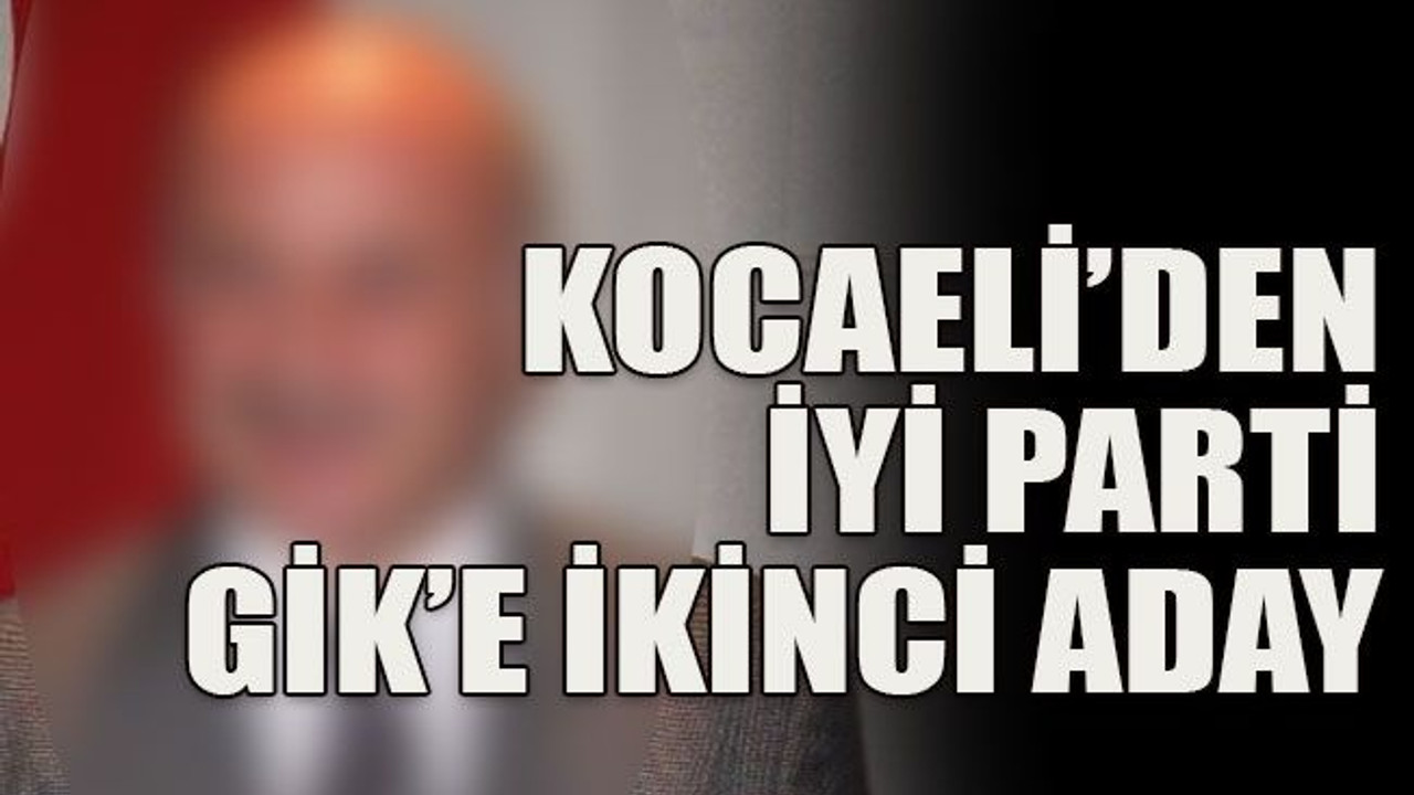 Kocaeli’den İYİ Parti GİK’e ikinci aday