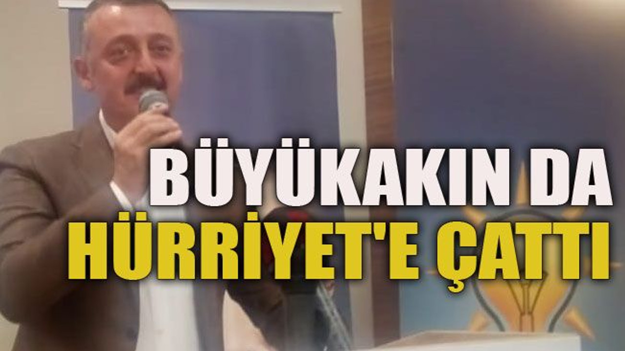 Büyükakın da Hürriyet'e çattı