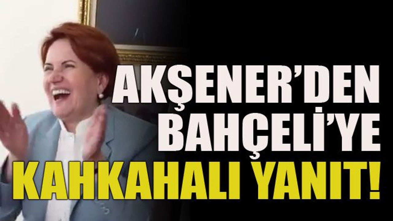 Akşener’den Bahçeli’ye kahkahalı yanıt!