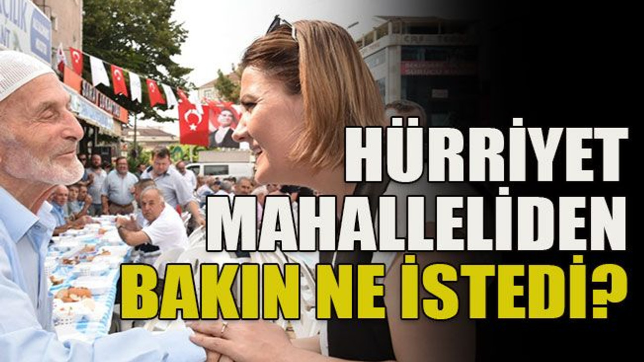 Hürriyet mahalleliden bakın ne istedi?