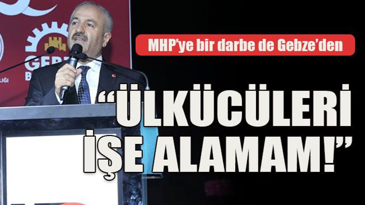 MHP’ye bir darbe de Gebze’den “Ülkücüleri işe alamam!”