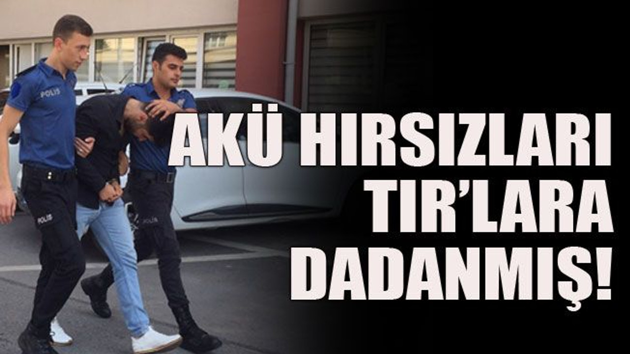 Akü hırsızları TIR’lara dadanmış!