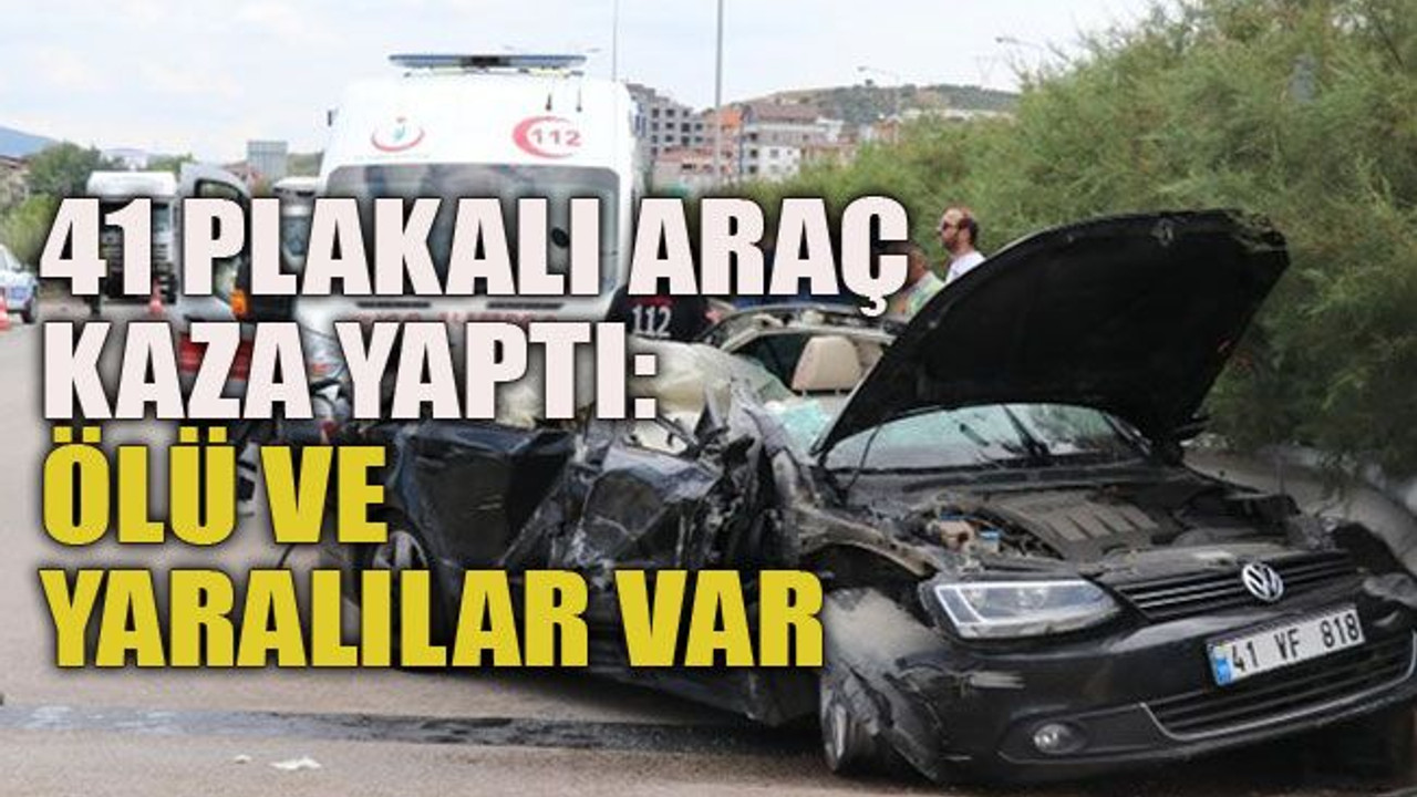 41 plakalı araç kaza yaptı: Ölü ve yaralılar var