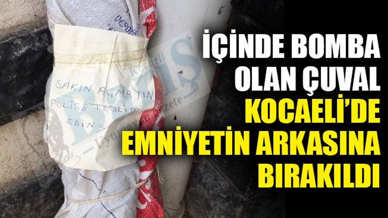 Kocaeli'de içinde bomba olan çuval, emniyetin arkasına bırakıldı!