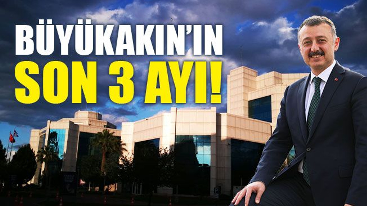Büyükakın’ın 3 ayı kaldı!