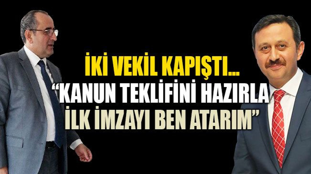 İki vekil kapıştı... “Kanun teklifini hazırla ilk imzayı ben atarım”
