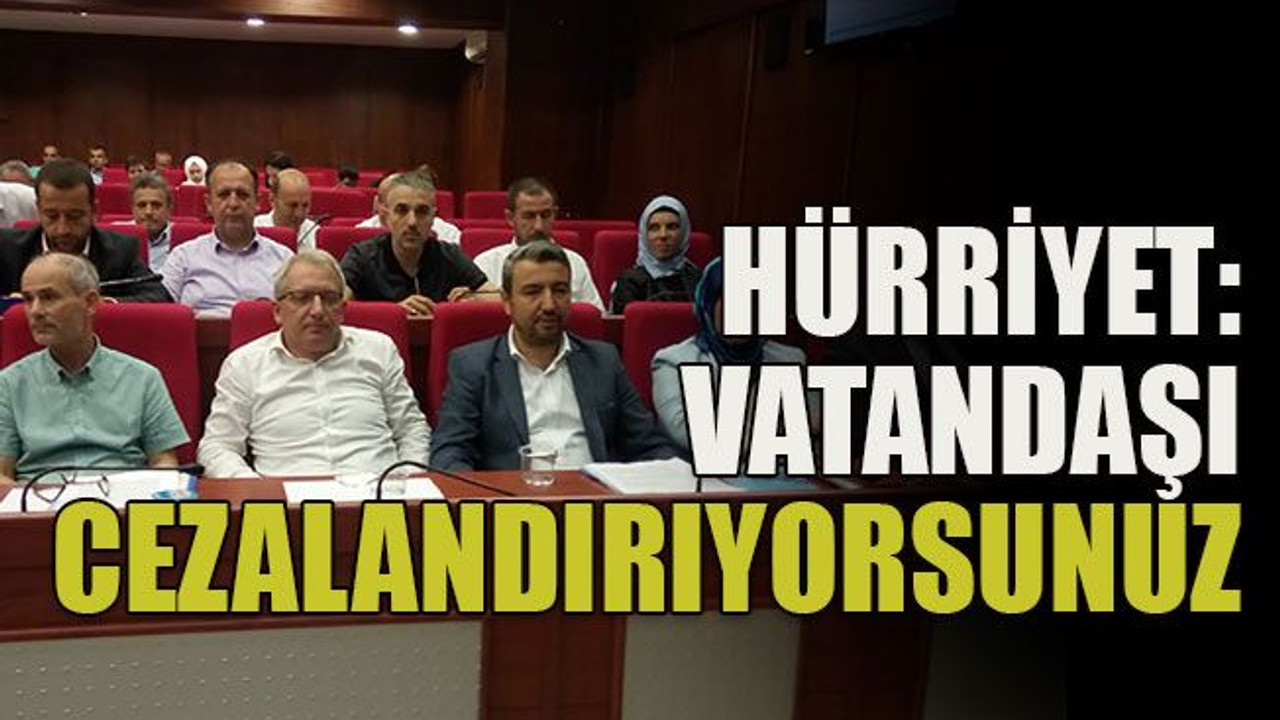 Hürriyet: Vatandaşı cezalandırıyorsunuz