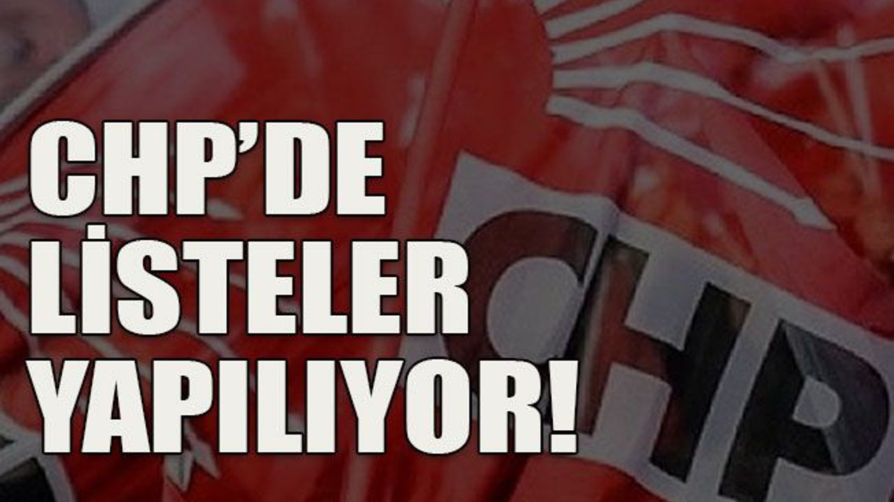 CHP’de listeler yapılıyor!