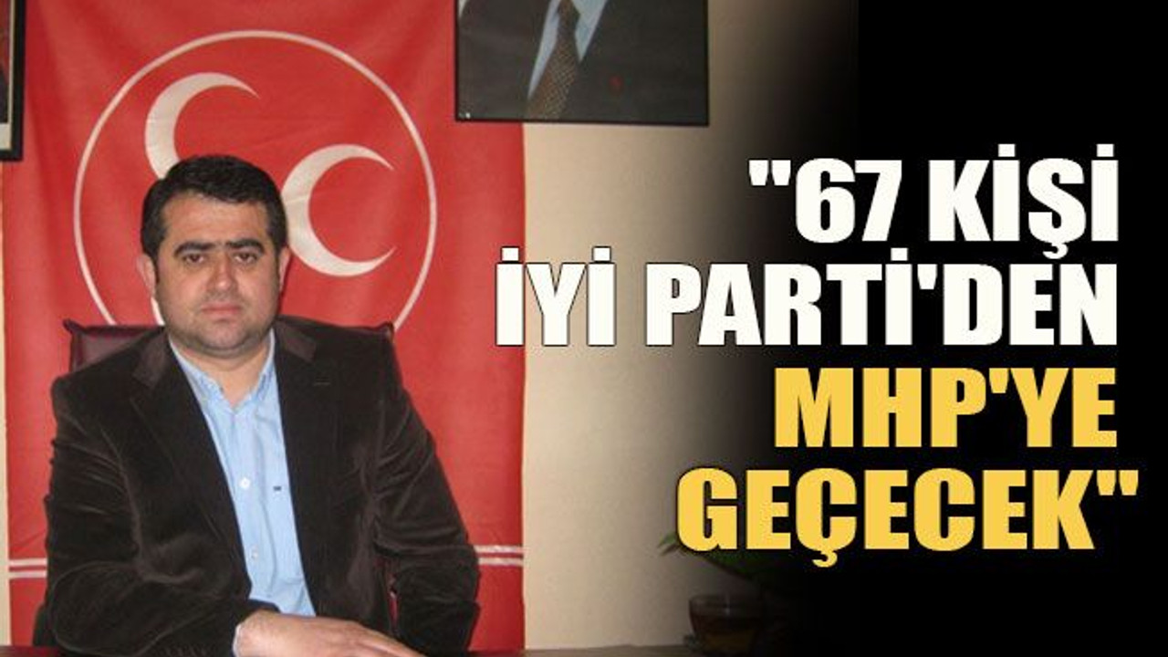 "67 kişi İYİ Parti'den MHP'ye geçecek"