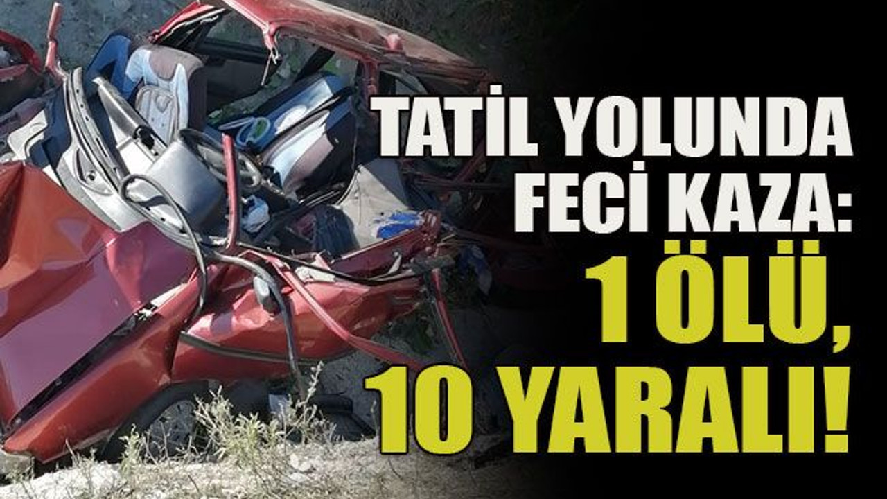 Tatil yolunda feci kaza: 1 ölü, 10 yaralı!