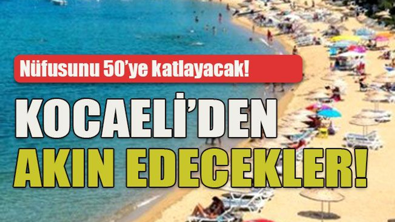 Nüfusunu 50’ye katlayacak! Kocaeli’den akın edecekler!