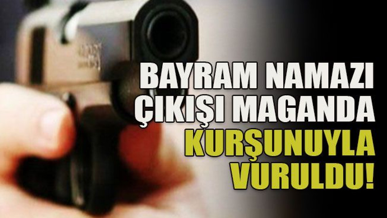Bayram namazı çıkışı maganda kurşunuyla vuruldu!
