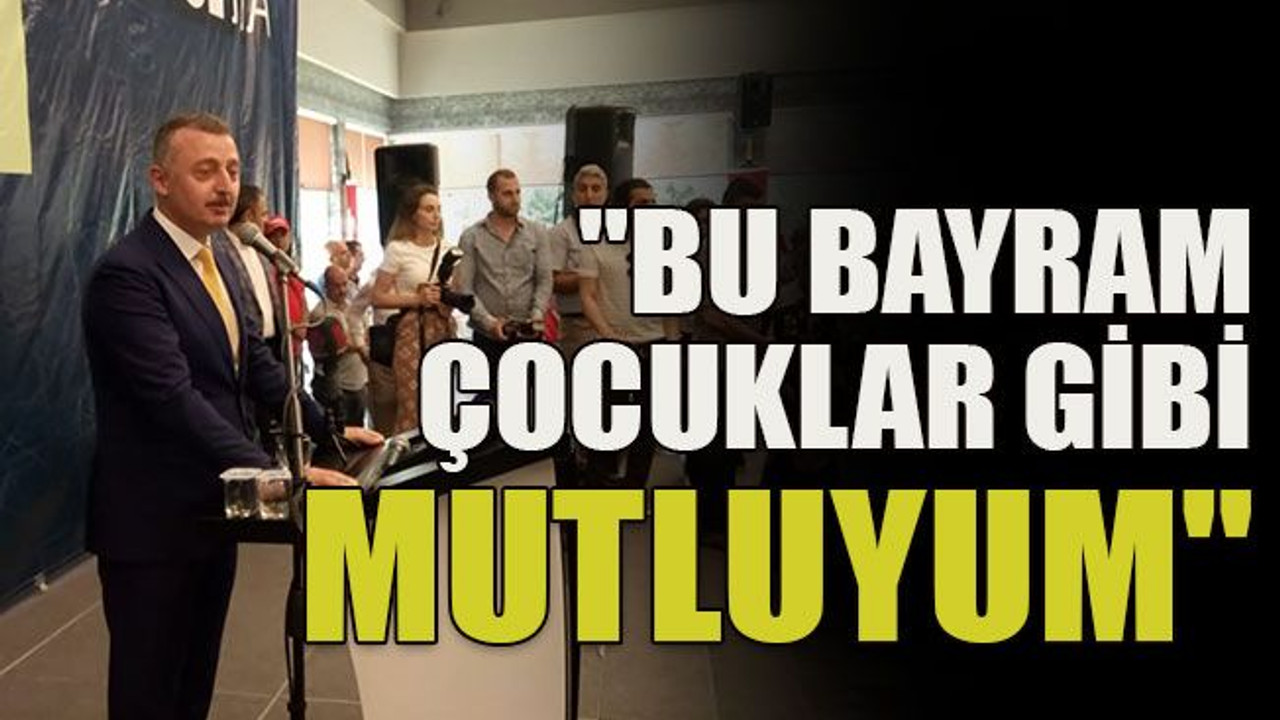 "Bu bayram çocuklar gibi mutluyum"