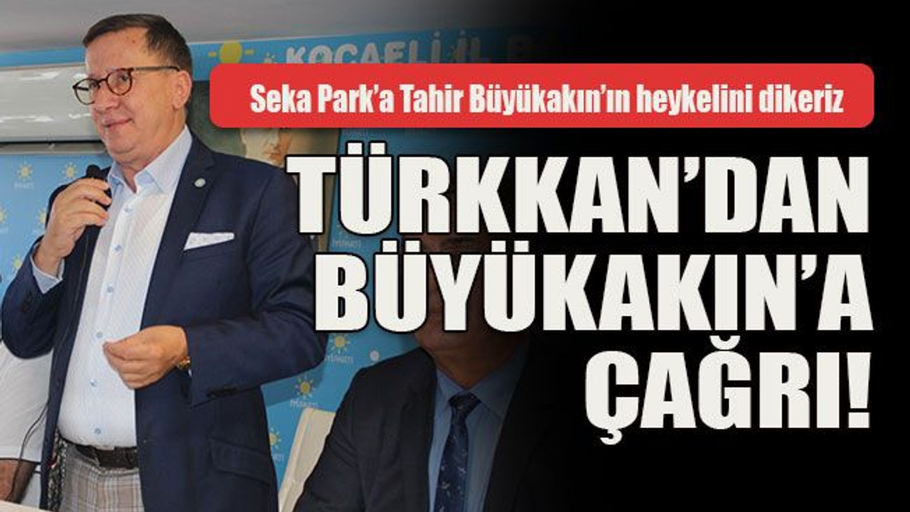 Sekapark’a Büyükakın’ın heykelini dikeriz... Türkkan’dan Büyükakın’a çağrı!
