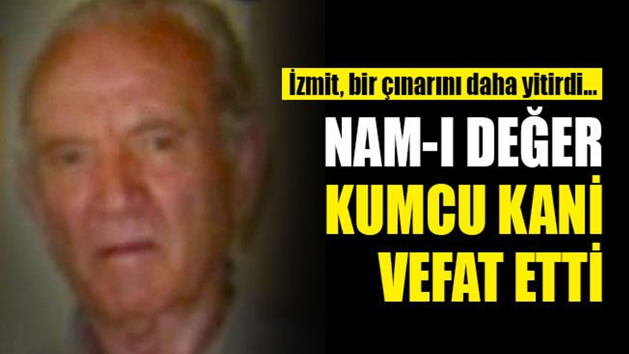 Nam-ı değer Kumcu Kani, yaşamını yitirdi