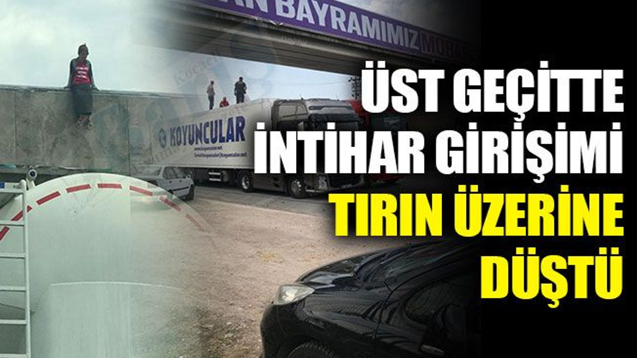 İntihar girişiminde bulunan kadın TIR’ın üzerine düştü!