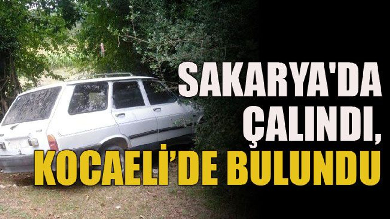 Sakarya'da çalındı, Kocaeli’de bulundu