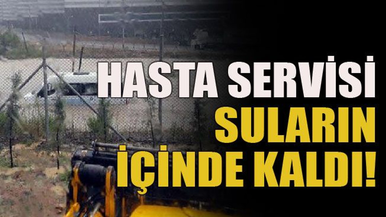 Hasta servisi suların içinde kaldı!
