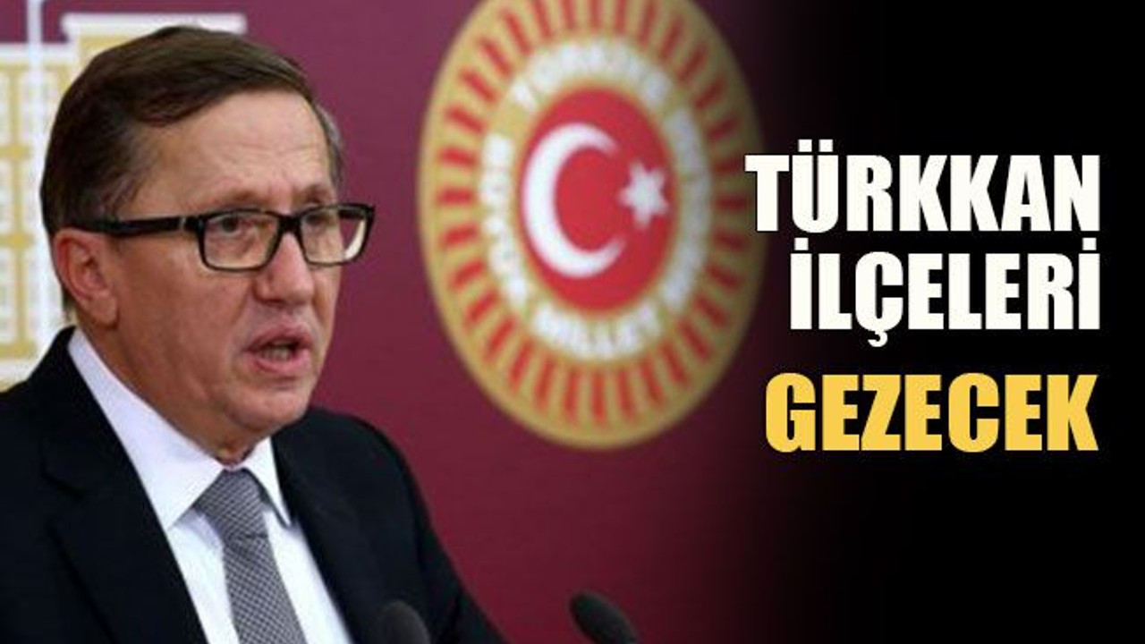 “Türkkan, ilçeleri gezecek”