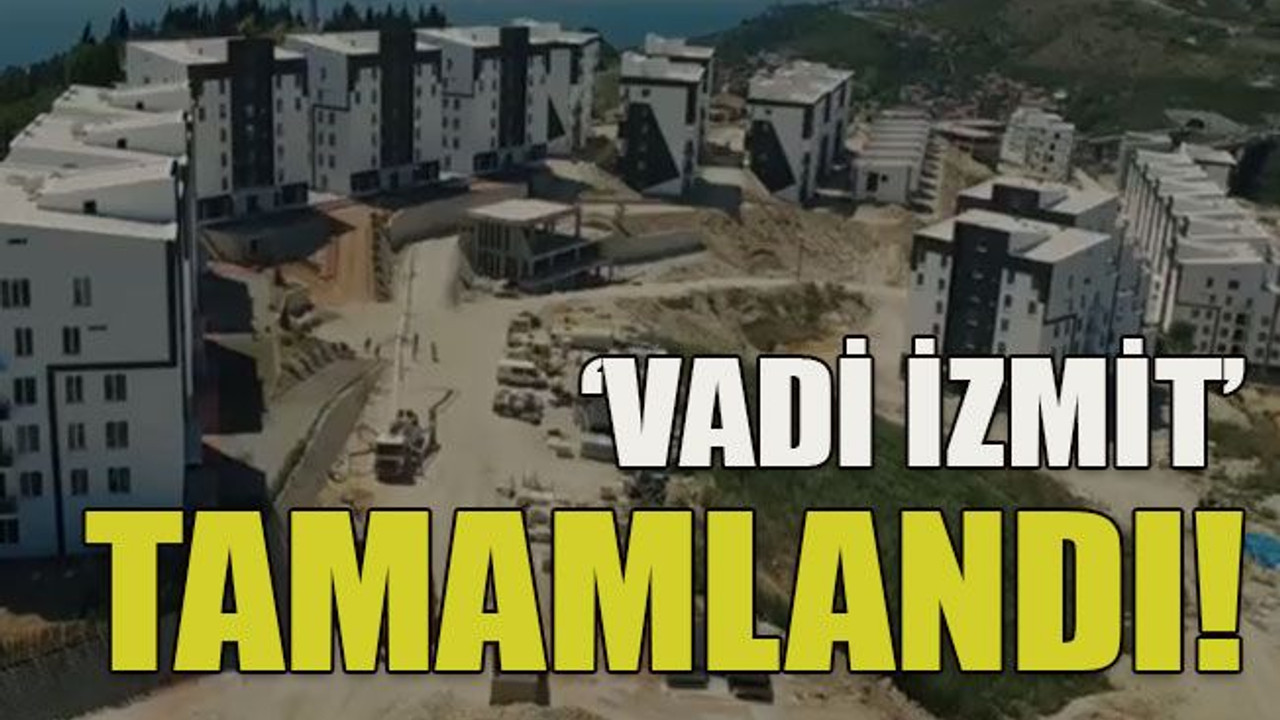 ‘Vadi İzmit’ tamamlandı!