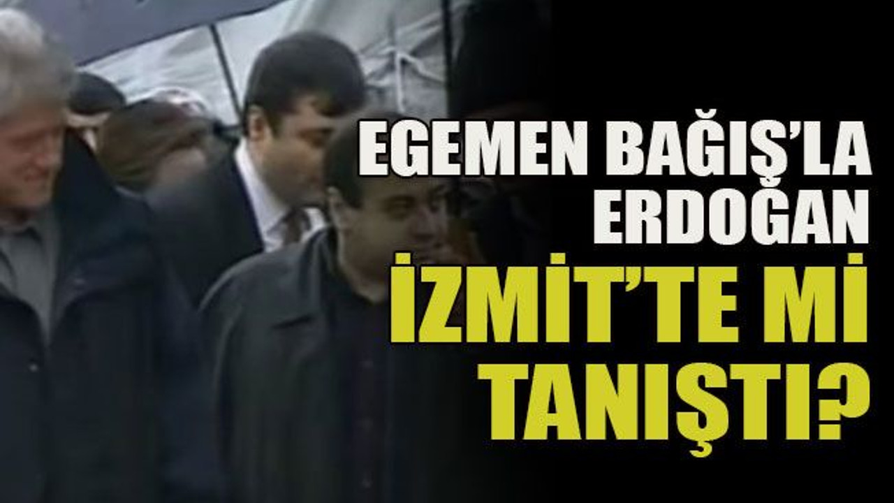 Egemen Bağış’la Erdoğan İzmit’te mi tanıştı?