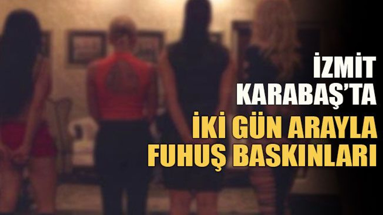 İzmit Karabaş’ta iki gün arayla fuhuş baskını