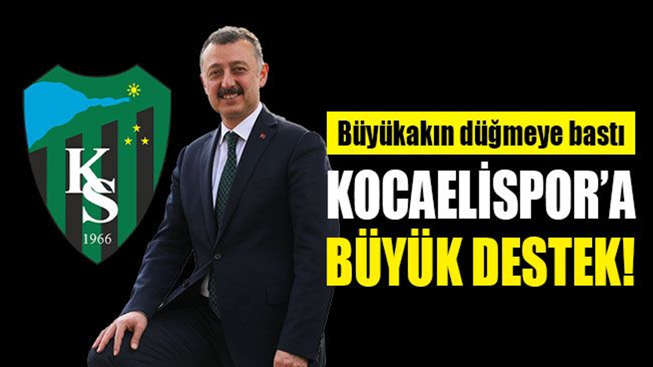 Büyükakın düğmeye bastı... Kocaelispor’a BÜYÜK destek!