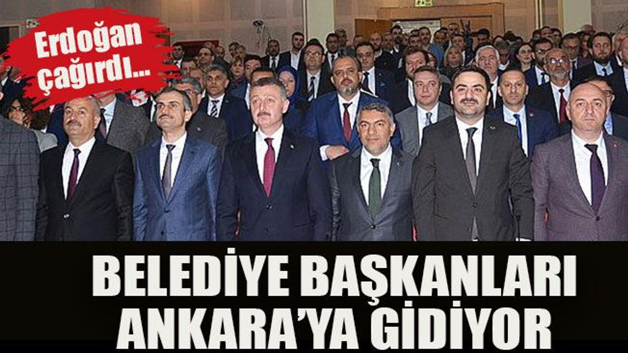 Erdoğan çağırdı… Belediye başkanları Ankara’ya gidiyor