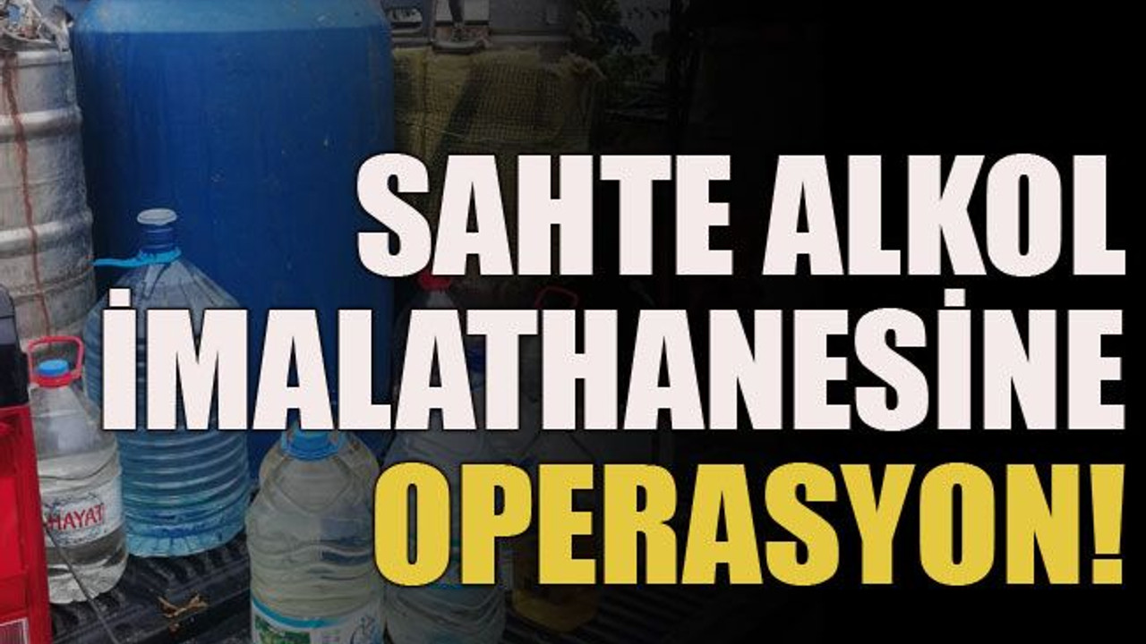 Sahte alkol imalathanesine operasyon!