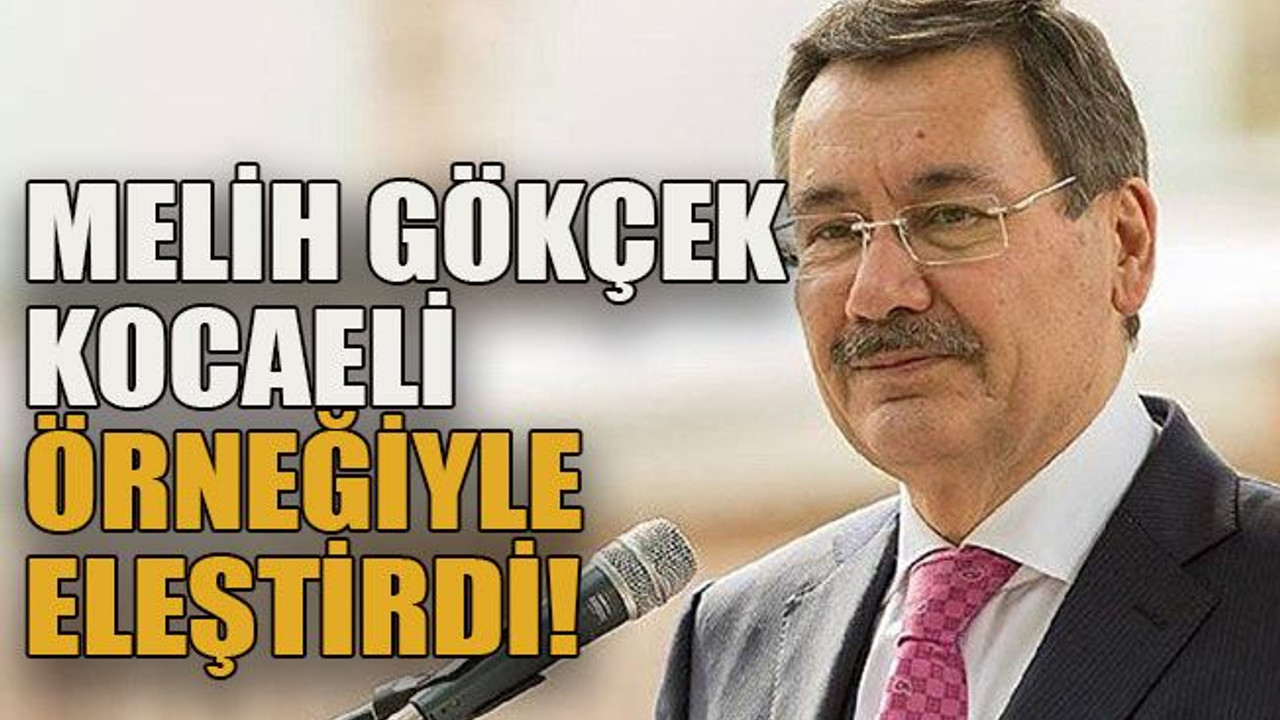 Melih Gökçek Kocaeli örneğiyle eleştirdi!