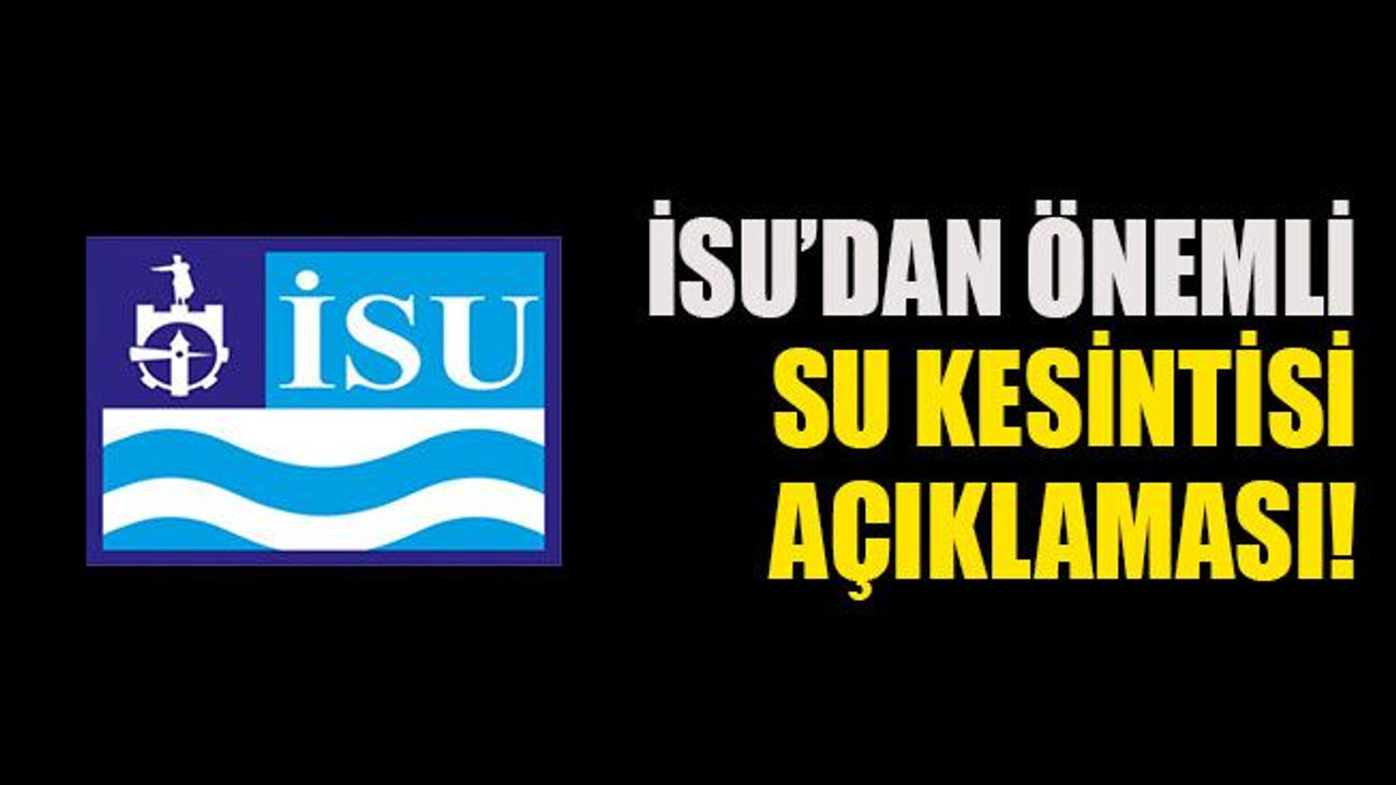 İSU’dan önemli su kesintisi açıklaması!