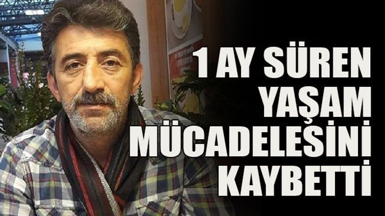 1 ay süren yaşam mücadelesini kaybetti