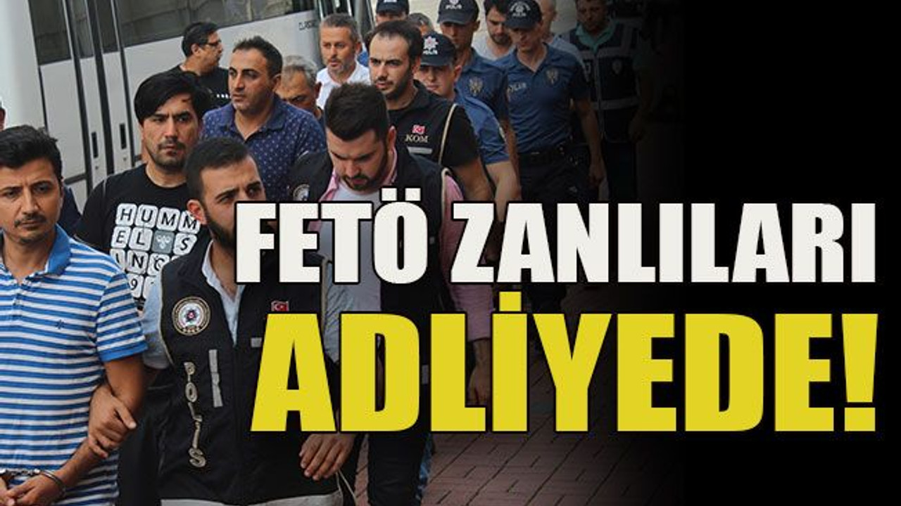 FETÖ zanlıları adliyede!