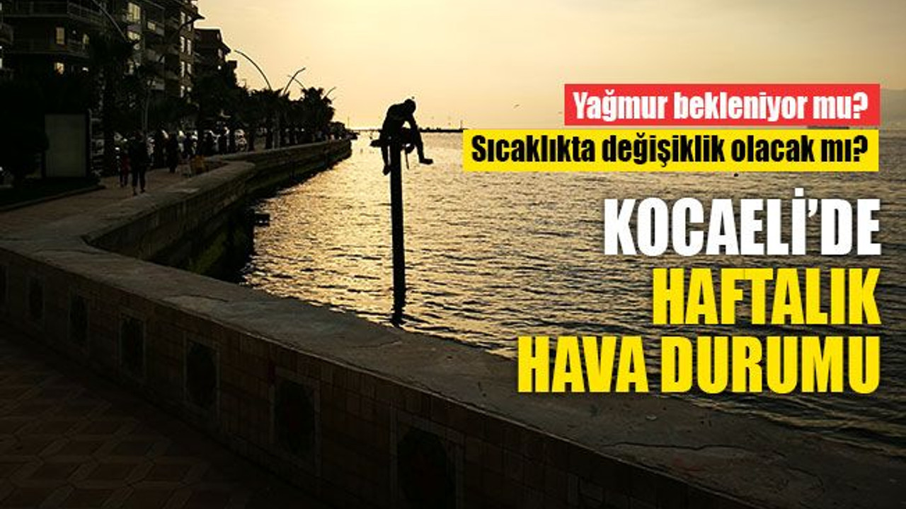 Yağmur bekleniyor mu? Sıcaklıkta değişiklik olacak mı? Kocaeli’de haftalık hava durumu!